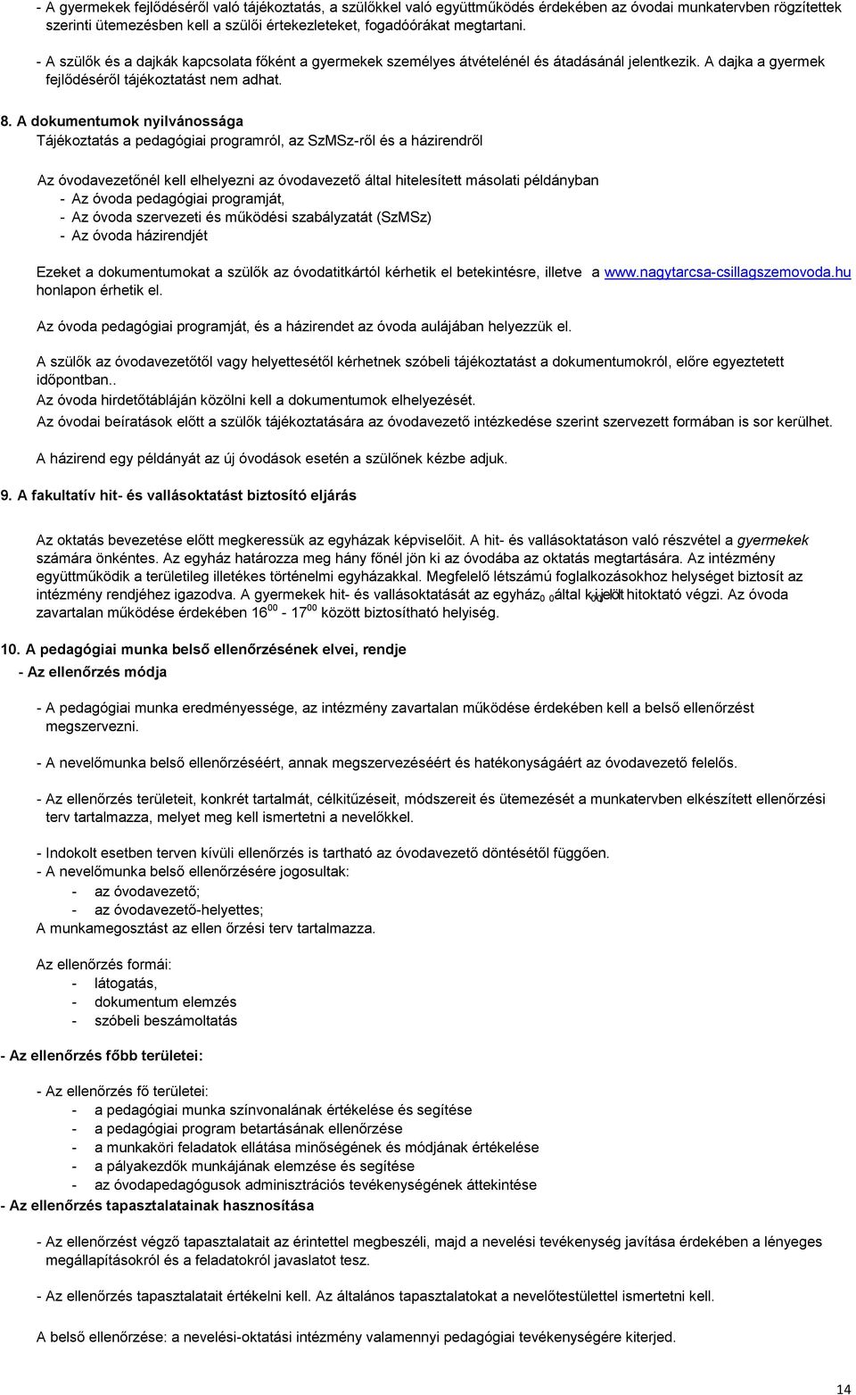 A dokumentumok nyilvánossága Tájékoztatás a pedagógiai programról, az SzMSz-ről és a házirendről Az óvodavezetőnél kell elhelyezni az óvodavezető által hitelesített másolati példányban - Az óvoda
