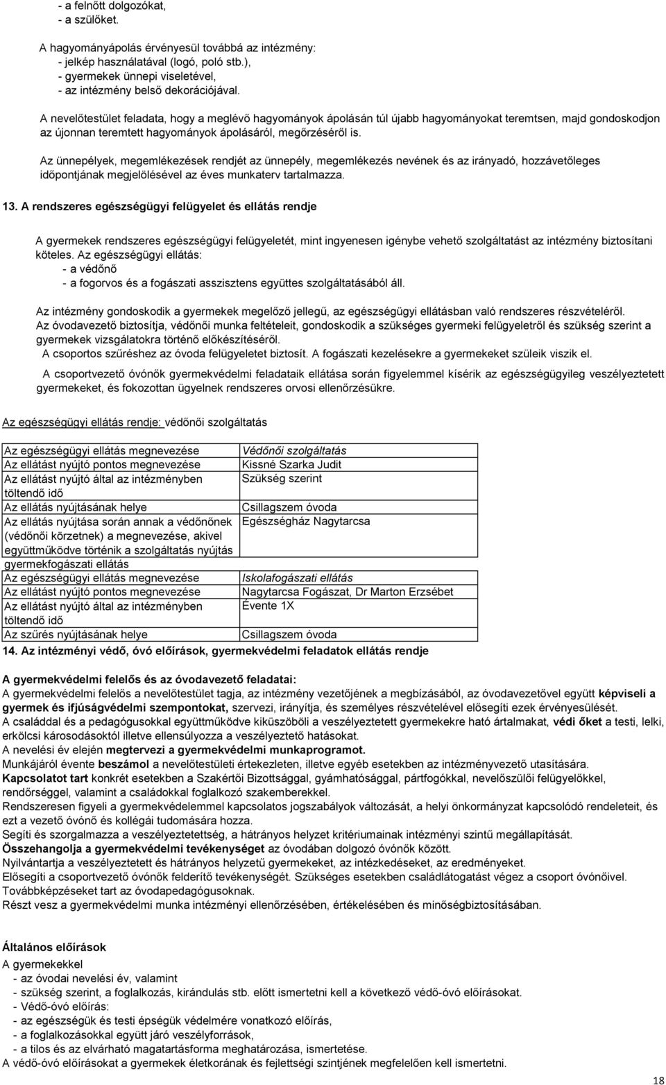 Az ünnepélyek, megemlékezések rendjét az ünnepély, megemlékezés nevének és az irányadó, hozzávetőleges időpontjának megjelölésével az éves munkaterv tartalmazza. 13.