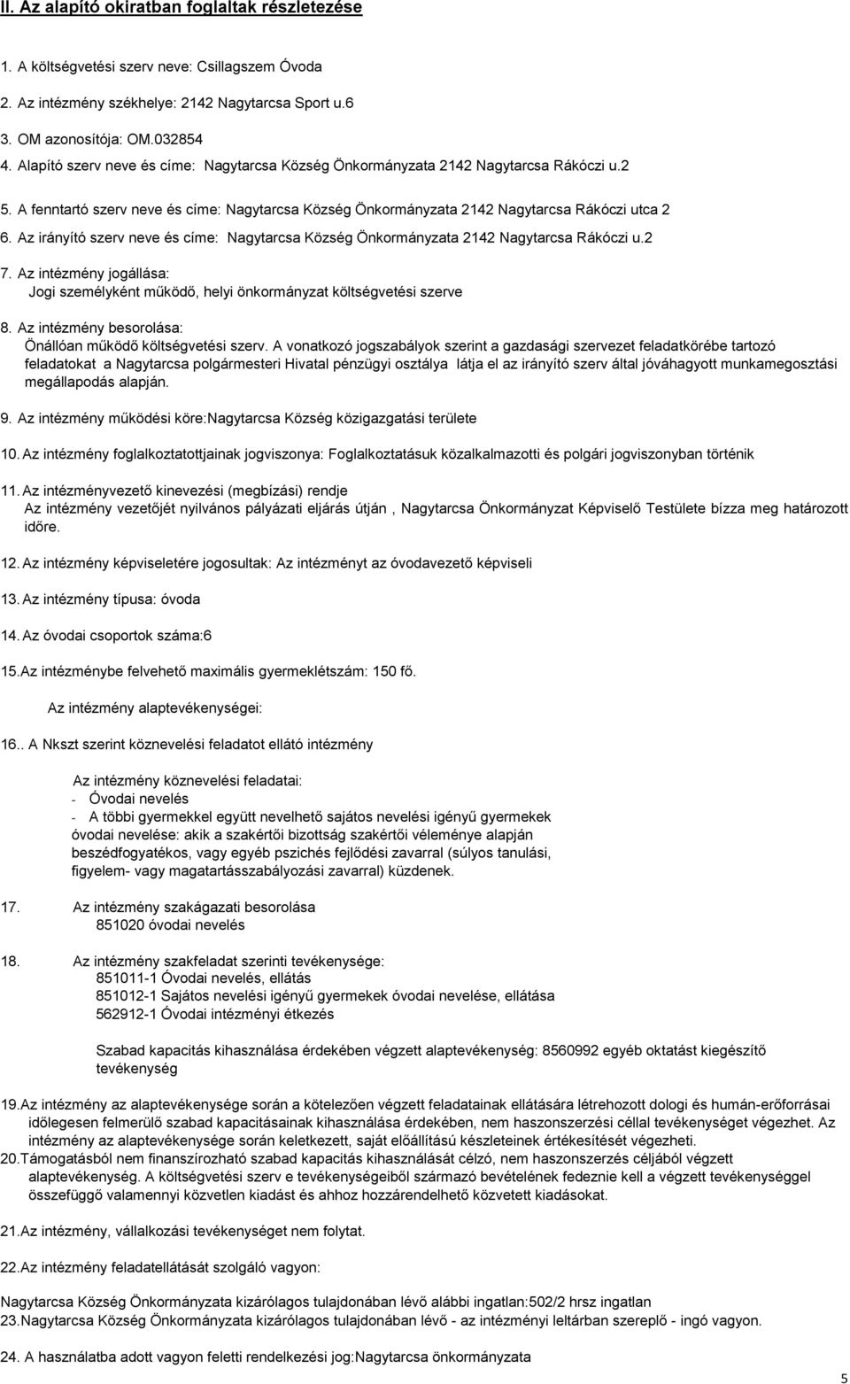 Az irányító szerv neve és címe: Nagytarcsa Község Önkormányzata 2142 Nagytarcsa Rákóczi u.2 7. Az intézmény jogállása: Jogi személyként működő, helyi önkormányzat költségvetési szerve 8.