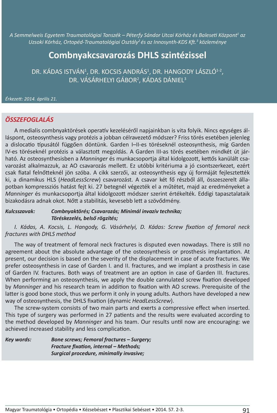 ÖSSZEFOGLALÁS A medialis combnyaktörések operatív kezeléséről napjainkban is vita folyik. Nincs egységes álláspont, osteosynthesis vagy protézis a jobban célravezető módszer?