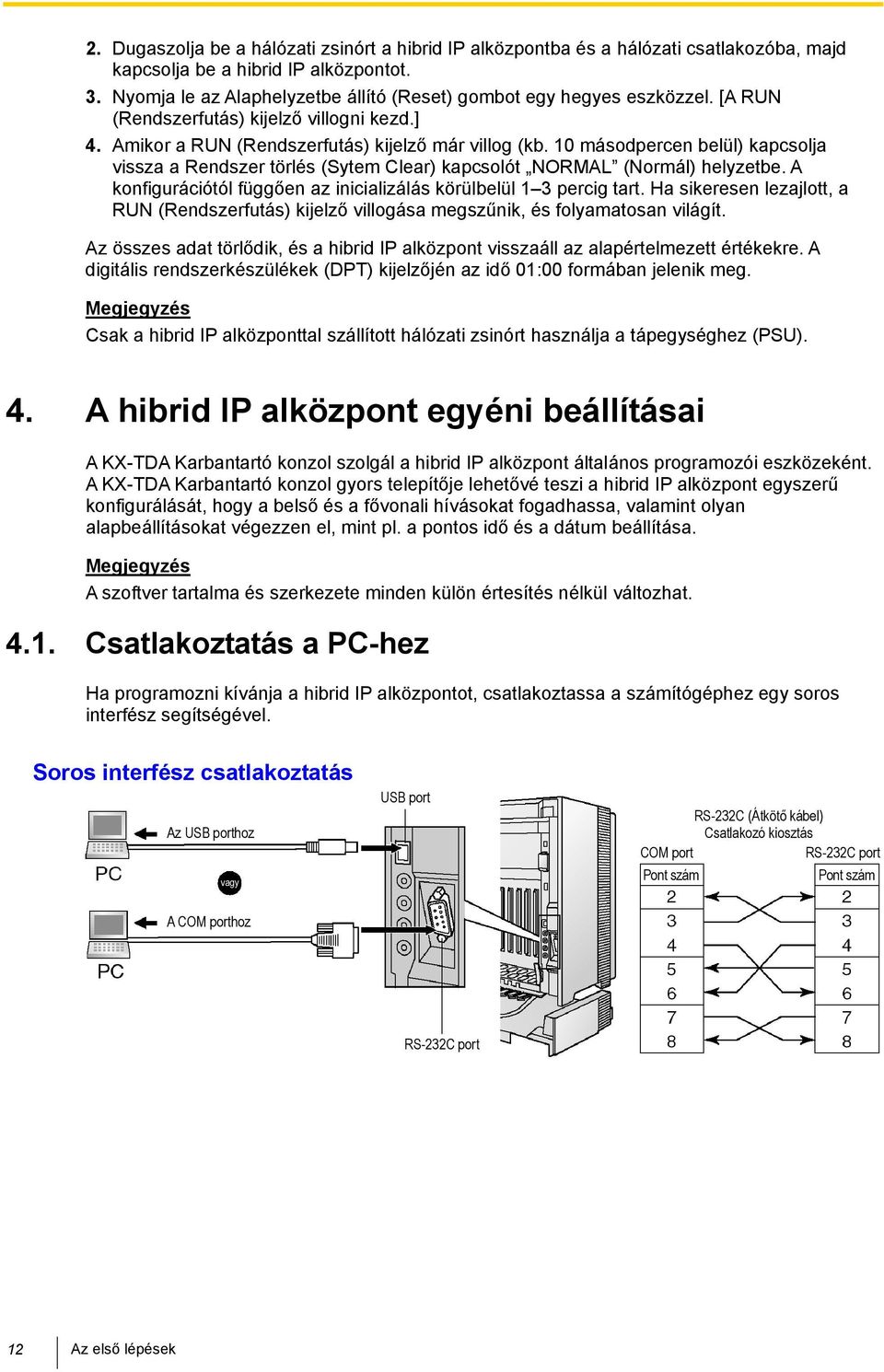 10 másodpercen belül) kapcsolja vissza a Rendszer törlés (Sytem Clear) kapcsolót NORMAL (Normál) helyzetbe. A konfigurációtól függően az inicializálás körülbelül 1 3 percig tart.