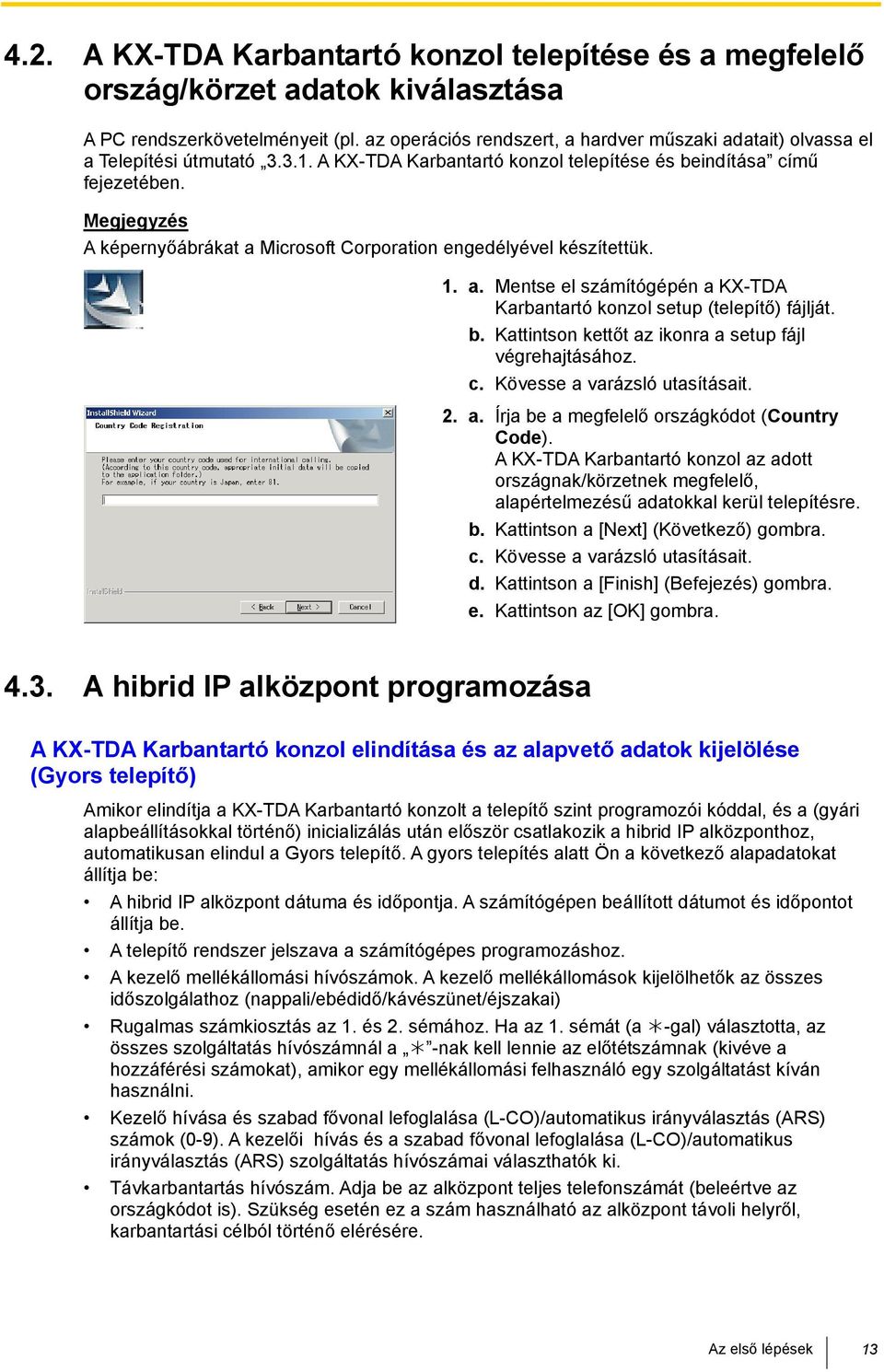 Megjegyzés A képernyőábrákat a Microsoft Corporation engedélyével készítettük. 1. a. Mentse el számítógépén a KX-TDA Karbantartó konzol setup (telepítő) fájlját. b.