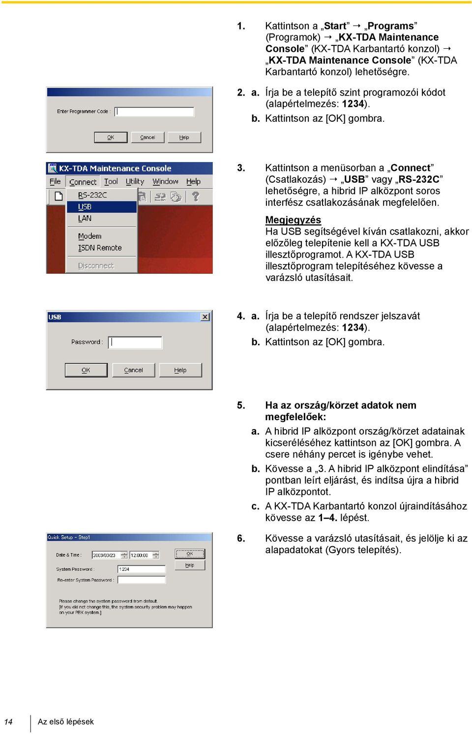 Megjegyzés Ha USB segítségével kíván csatlakozni, akkor előzőleg telepítenie kell a KX-TDA USB illesztőprogramot. A KX-TDA USB illesztőprogram telepítéséhez kövesse a varázsló utasításait. 4. a. Írja be a telepítő rendszer jelszavát (alapértelmezés: 1234).