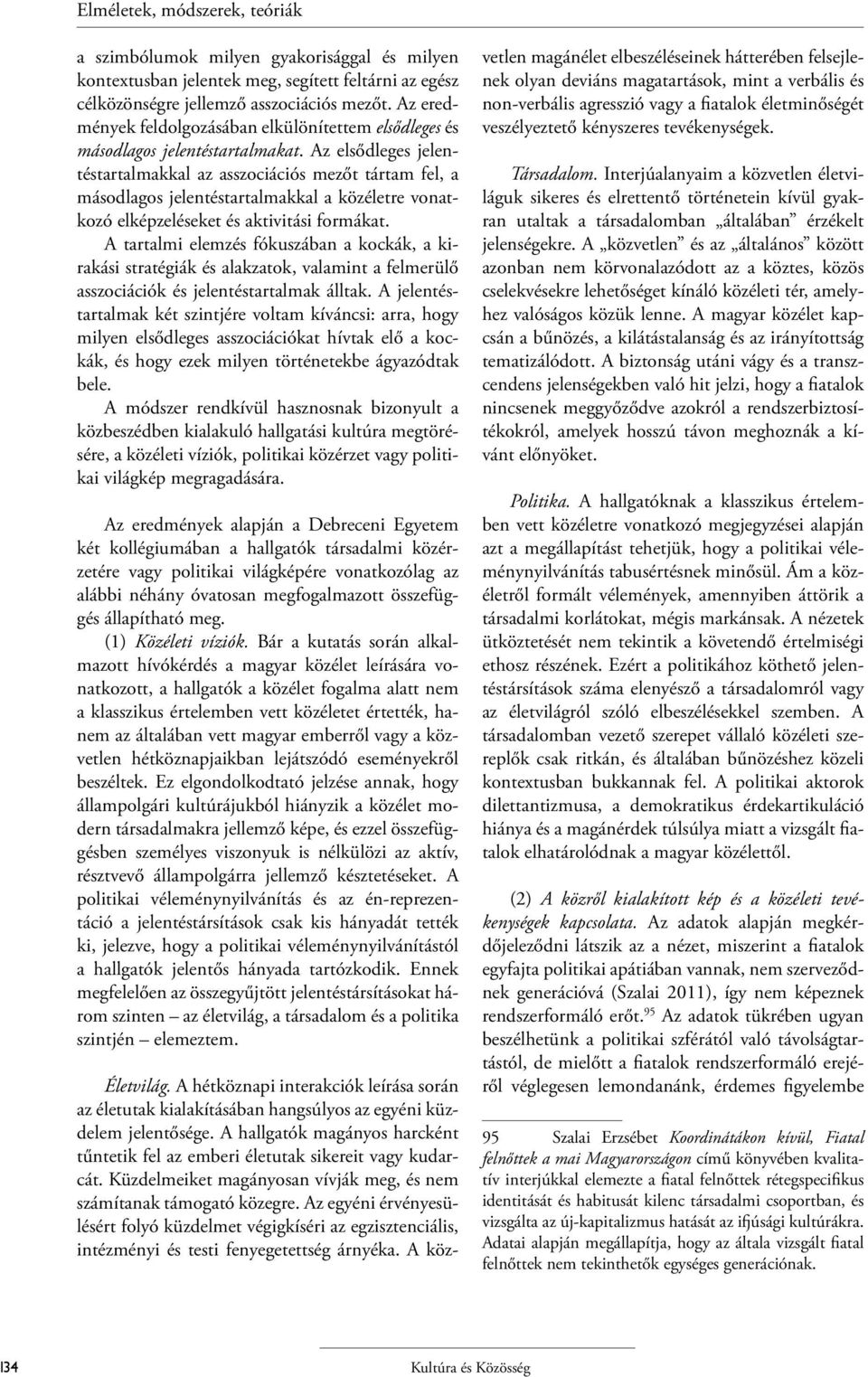 Az elsődleges jelentéstartalmakkal az asszociációs mezőt tártam fel, a másodlagos jelentéstartalmakkal a közéletre vonatkozó elképzeléseket és aktivitási formákat.