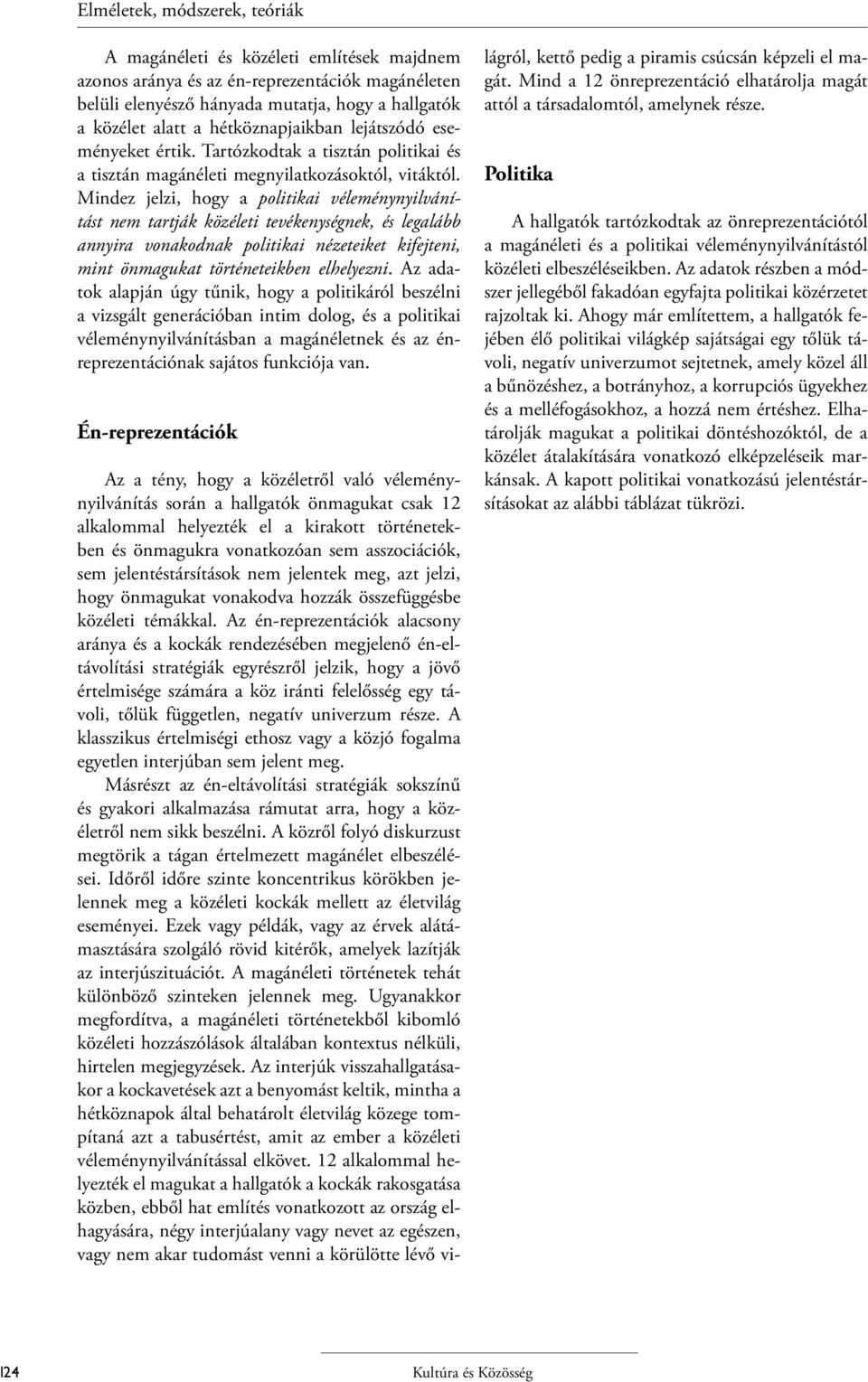 Mindez jelzi, hogy a politikai véleménynyilvánítást nem tartják közéleti tevékenységnek, és legalább annyira vonakodnak politikai nézeteiket kifejteni, mint önmagukat történeteikben elhelyezni.
