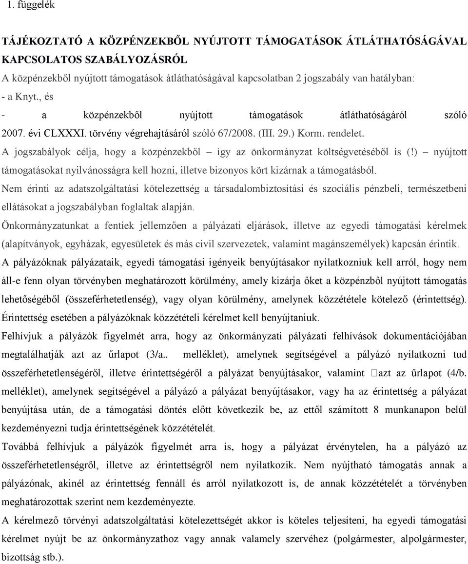 A jogszabályok célja, hogy a közpénzekből így az önkormányzat költségvetéséből is (!) nyújtott támogatásokat nyilvánosságra kell hozni, illetve bizonyos kört kizárnak a támogatásból.