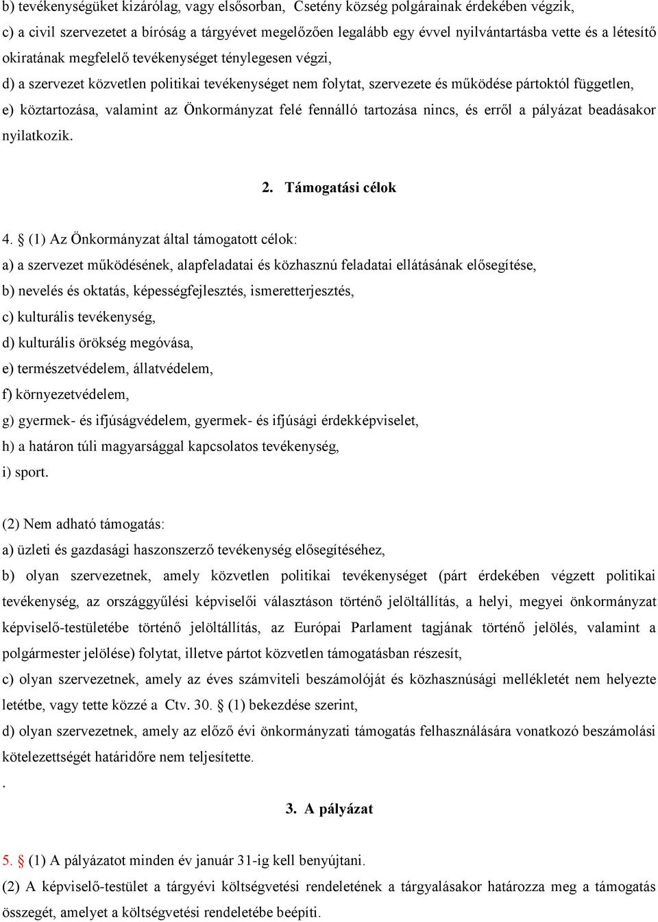 Önkormányzat felé fennálló tartozása nincs, és erről a pályázat beadásakor nyilatkozik. 2. Támogatási célok 4.