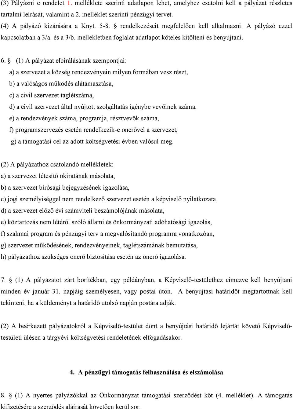 (1) A pályázat elbírálásának szempontjai: a) a szervezet a község rendezvényein milyen formában vesz részt, b) a valóságos működés alátámasztása, c) a civil szervezet taglétszáma, d) a civil