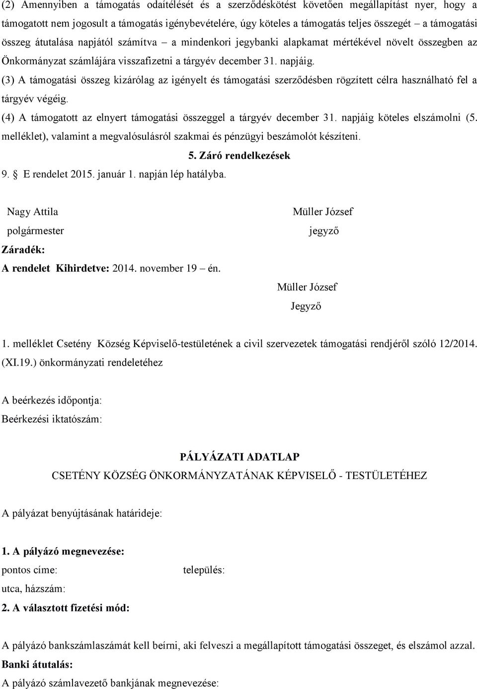 (3) A támogatási összeg kizárólag az igényelt és támogatási szerződésben rögzített célra használható fel a tárgyév végéig. (4) A támogatott az elnyert támogatási összeggel a tárgyév december 31.