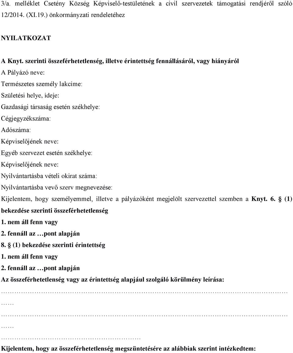 Cégjegyzékszáma: Adószáma: Képviselőjének neve: Egyéb szervezet esetén székhelye: Képviselőjének neve: Nyilvántartásba vételi okirat száma: Nyilvántartásba vevő szerv megnevezése: Kijelentem, hogy