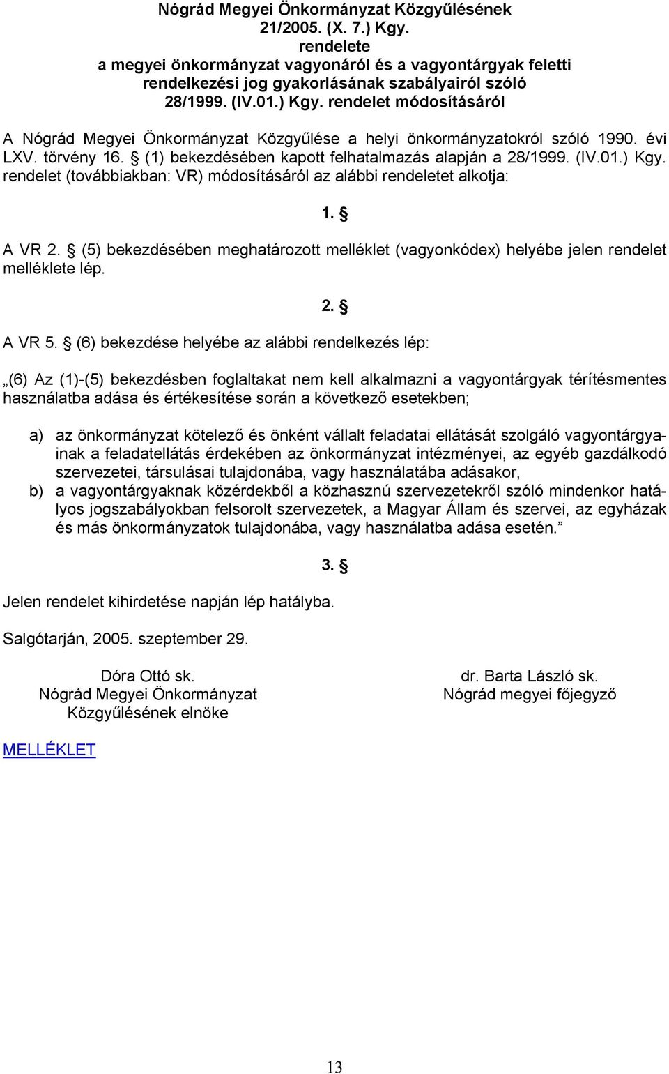 A VR 2. (5) bekezdésében meghatározott melléklet (vagyonkódex) helyébe jelen rendelet melléklete lép. 2. A VR 5.