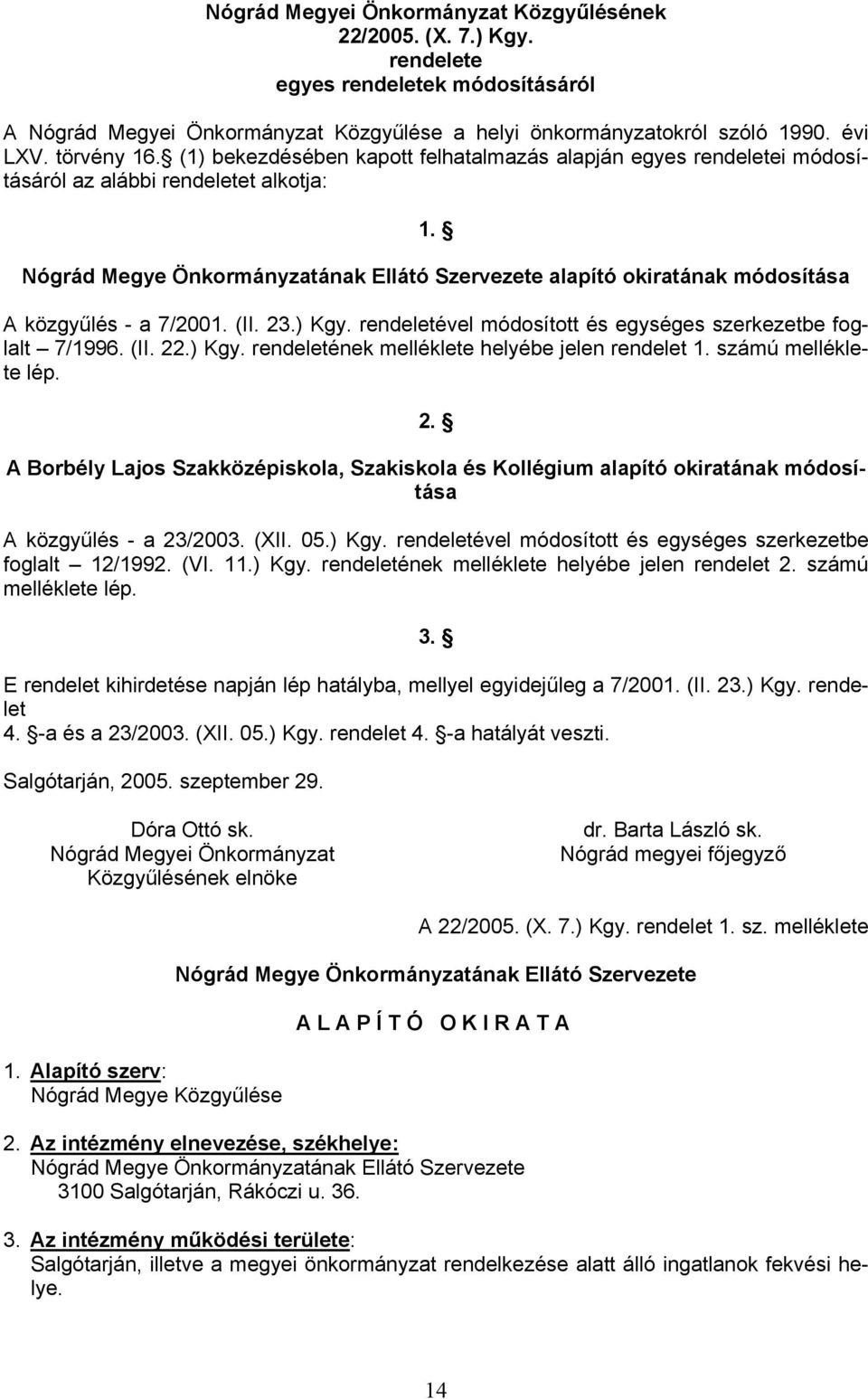 Nógrád Megye Önkormányzatának Ellátó Szervezete alapító okiratának módosítása A közgyűlés - a 7/2001. (II. 23.) Kgy. rendeletével módosított és egységes szerkezetbe foglalt 7/1996. (II. 22.) Kgy. rendeletének melléklete helyébe jelen rendelet 1.