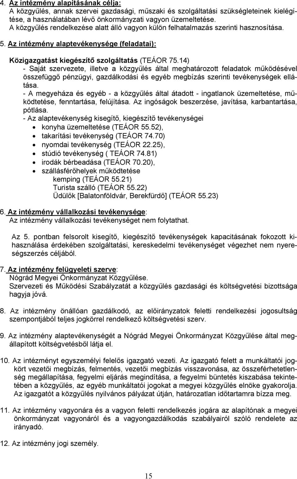 14) - Saját szervezete, illetve a közgyűlés által meghatározott feladatok működésével összefüggő pénzügyi, gazdálkodási és egyéb megbízás szerinti tevékenységek ellátása.