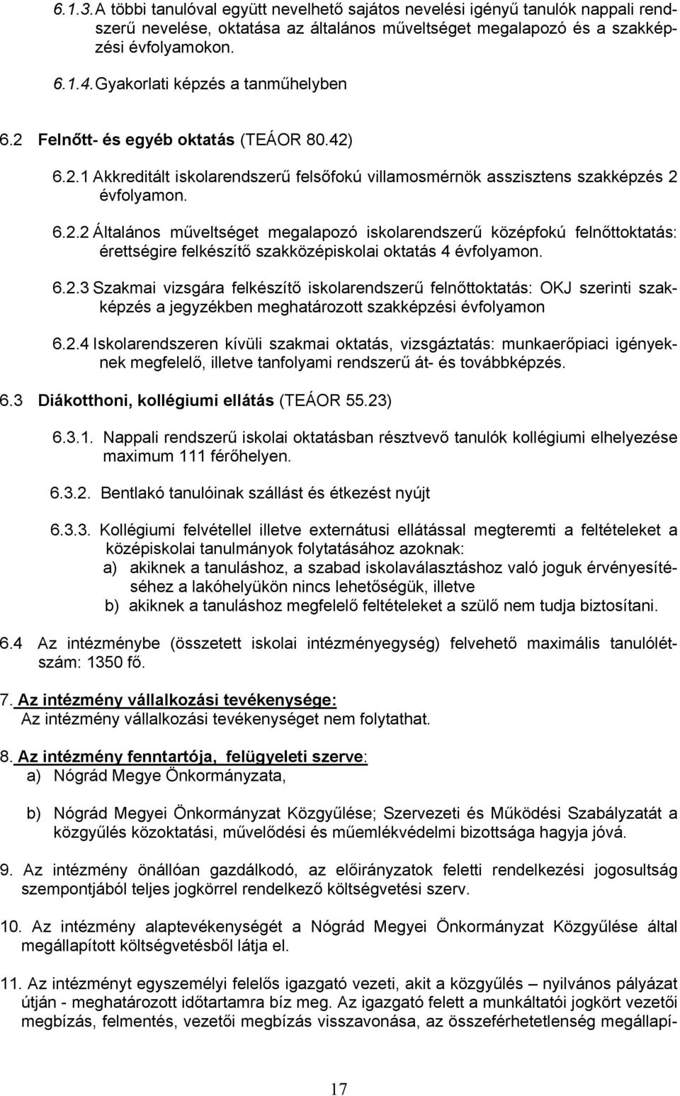 6.2.3 Szakmai vizsgára felkészítő iskolarendszerű felnőttoktatás: OKJ szerinti szakképzés a jegyzékben meghatározott szakképzési évfolyamon 6.2.4 Iskolarendszeren kívüli szakmai oktatás, vizsgáztatás: munkaerőpiaci igényeknek megfelelő, illetve tanfolyami rendszerű át- és továbbképzés.
