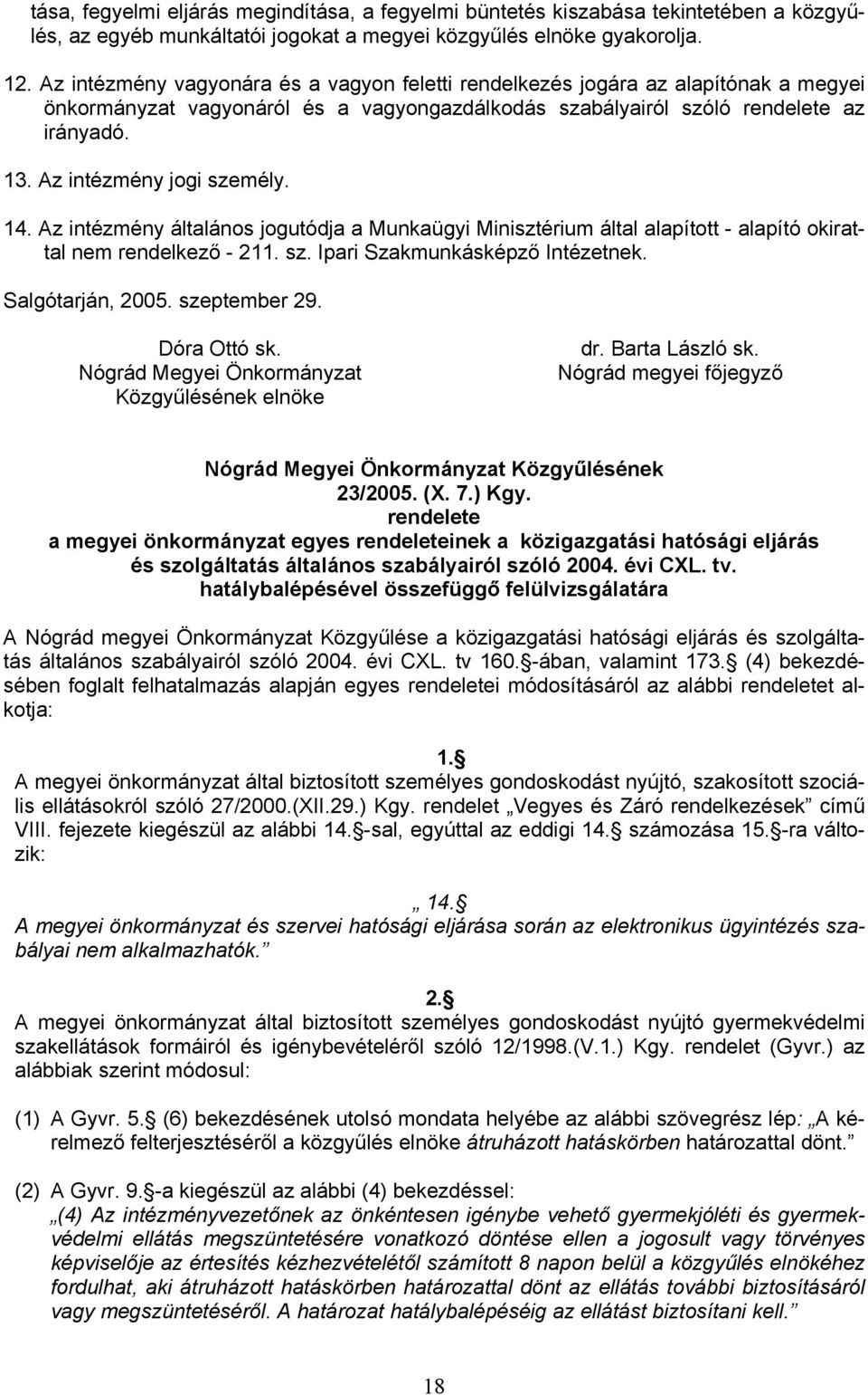 Az intézmény jogi személy. 14. Az intézmény általános jogutódja a Munkaügyi Minisztérium által alapított - alapító okirattal nem rendelkező - 211. sz. Ipari Szakmunkásképző Intézetnek.
