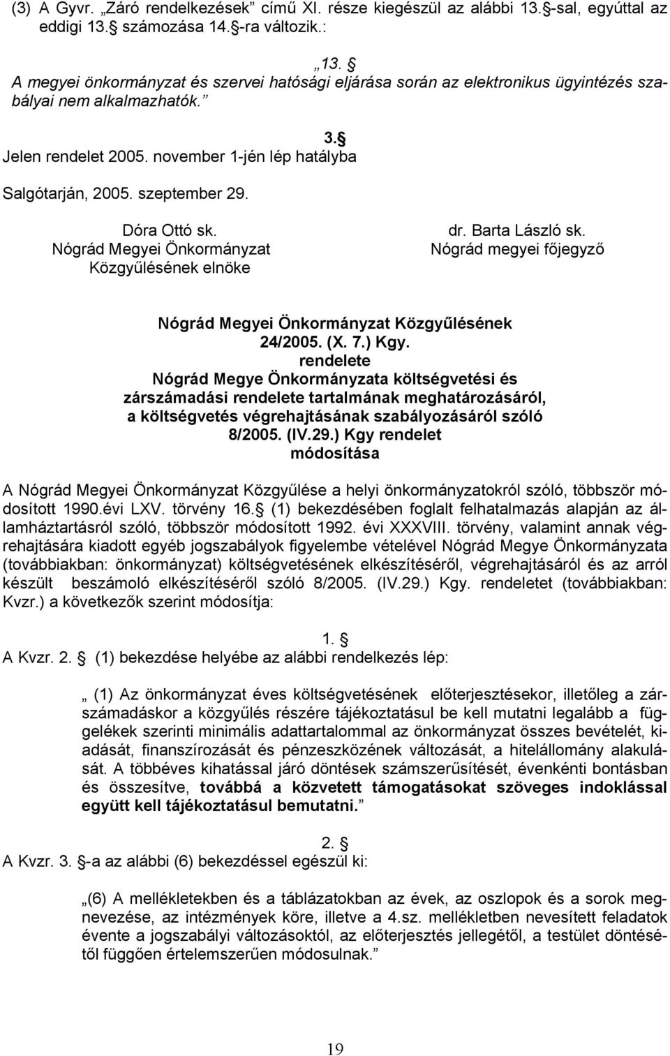 Dóra Ottó sk. Nógrád Megyei Önkormányzat Közgyűlésének elnöke dr. Barta László sk. Nógrád megyei főjegyző Nógrád Megyei Önkormányzat Közgyűlésének 24/2005. (X. 7.) Kgy.