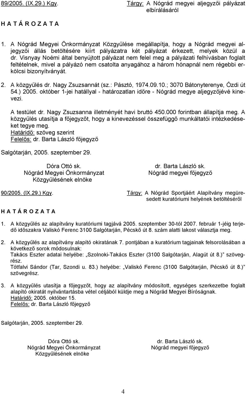 Visnyay Noémi által benyújtott pályázat nem felel meg a pályázati felhívásban foglalt feltételnek, mivel a pályázó nem csatolta anyagához a három hónapnál nem régebbi erkölcsi bizonyítványát. 2.