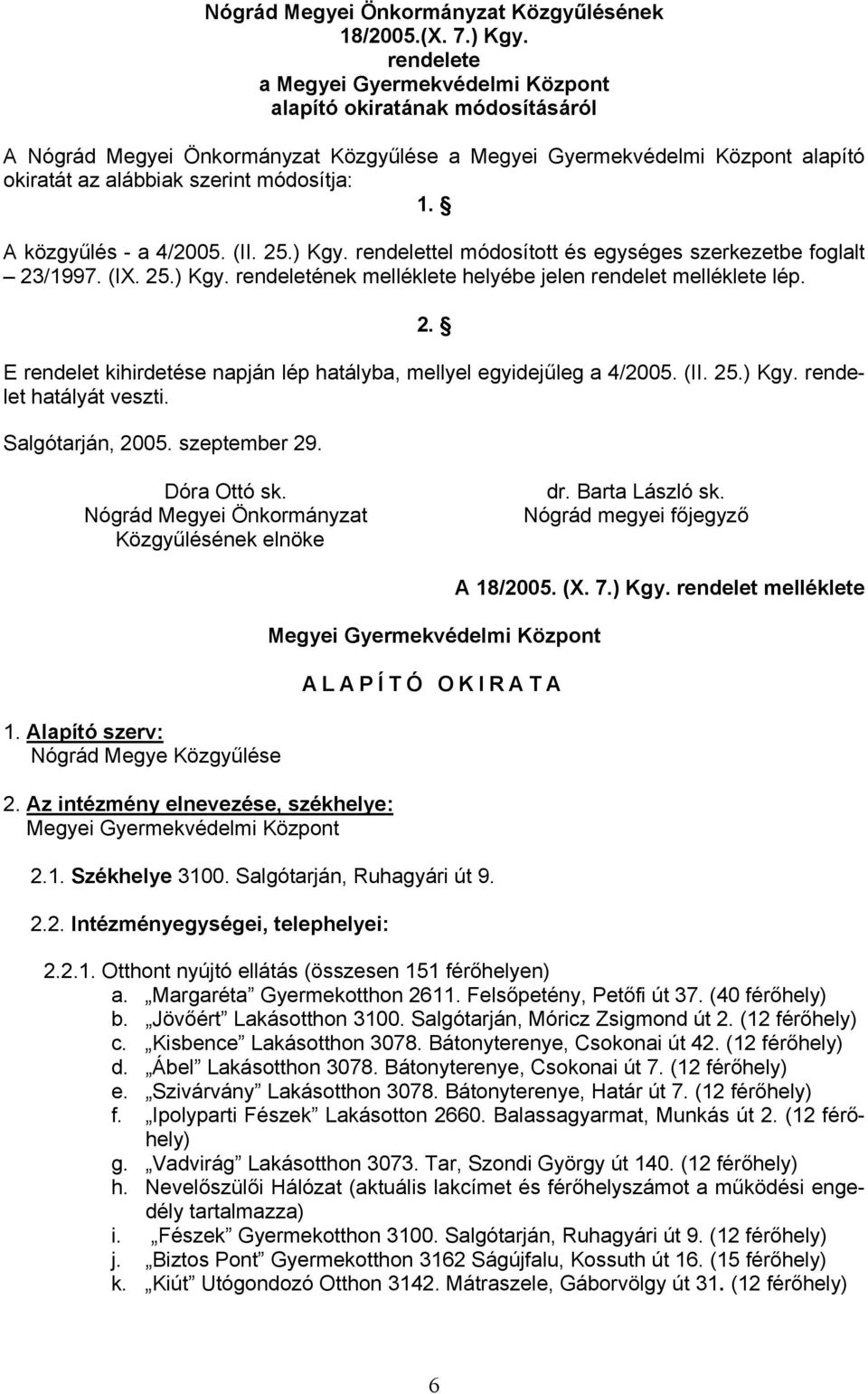 A közgyűlés - a 4/2005. (II. 25.) Kgy. rendelettel módosított és egységes szerkezetbe foglalt 23/1997. (IX. 25.) Kgy. rendeletének melléklete helyébe jelen rendelet melléklete lép. 2. E rendelet kihirdetése napján lép hatályba, mellyel egyidejűleg a 4/2005.