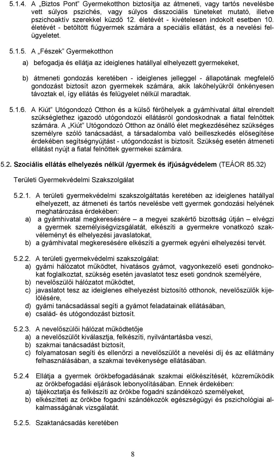 1.5. A Fészek Gyermekotthon a) befogadja és ellátja az ideiglenes hatállyal elhelyezett gyermekeket, b) átmeneti gondozás keretében - ideiglenes jelleggel - állapotának megfelelő gondozást biztosít
