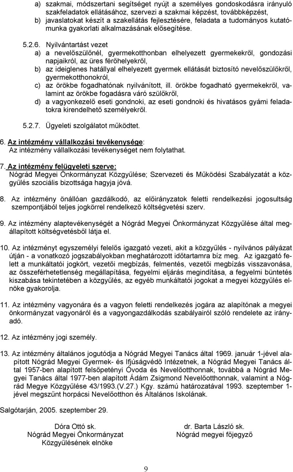 Nyilvántartást vezet a) a nevelőszülőnél, gyermekotthonban elhelyezett gyermekekről, gondozási napjaikról, az üres férőhelyekről, b) az ideiglenes hatállyal elhelyezett gyermek ellátását biztosító