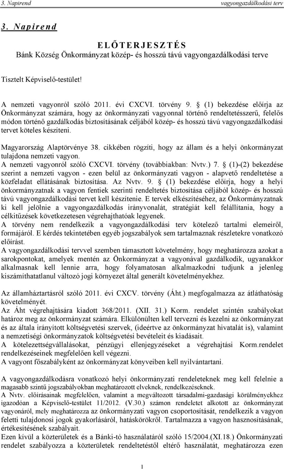 vagyongazdálkodási tervet köteles készíteni. Magyarország Alaptörvénye 38. cikkében rögzíti, hogy az állam és a helyi önkormányzat tulajdona nemzeti vagyon. A nemzeti vagyonról szóló CXCVI.