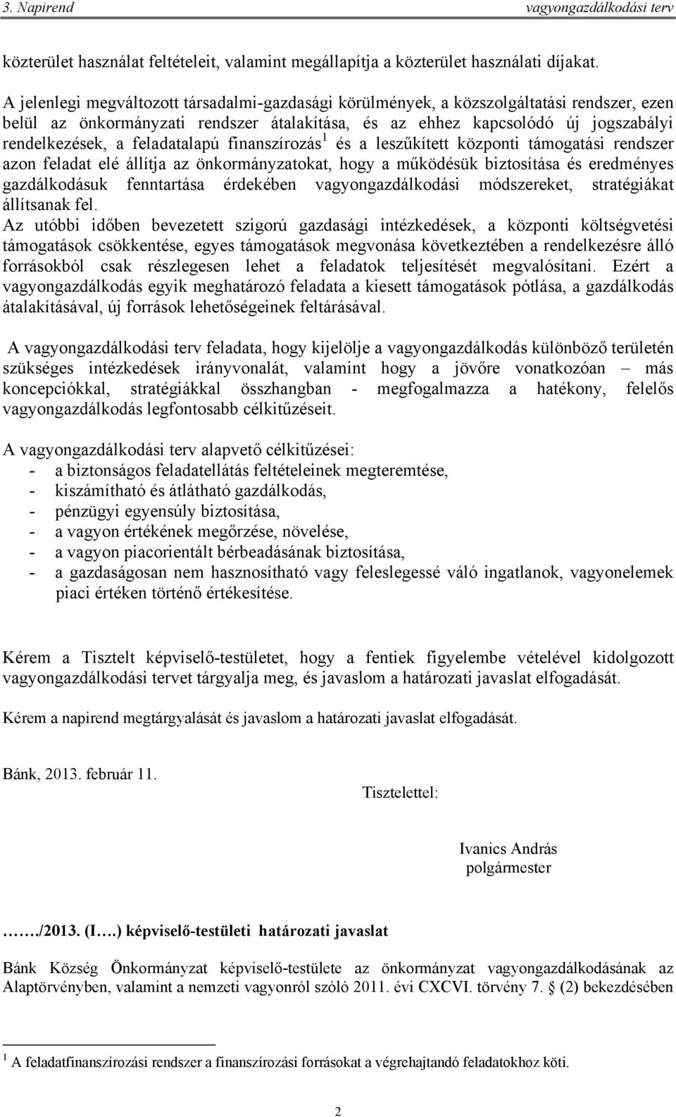 feladatalapú finanszírozás 1 és a leszűkített központi támogatási rendszer azon feladat elé állítja az önkormányzatokat, hogy a működésük biztosítása és eredményes gazdálkodásuk fenntartása érdekében