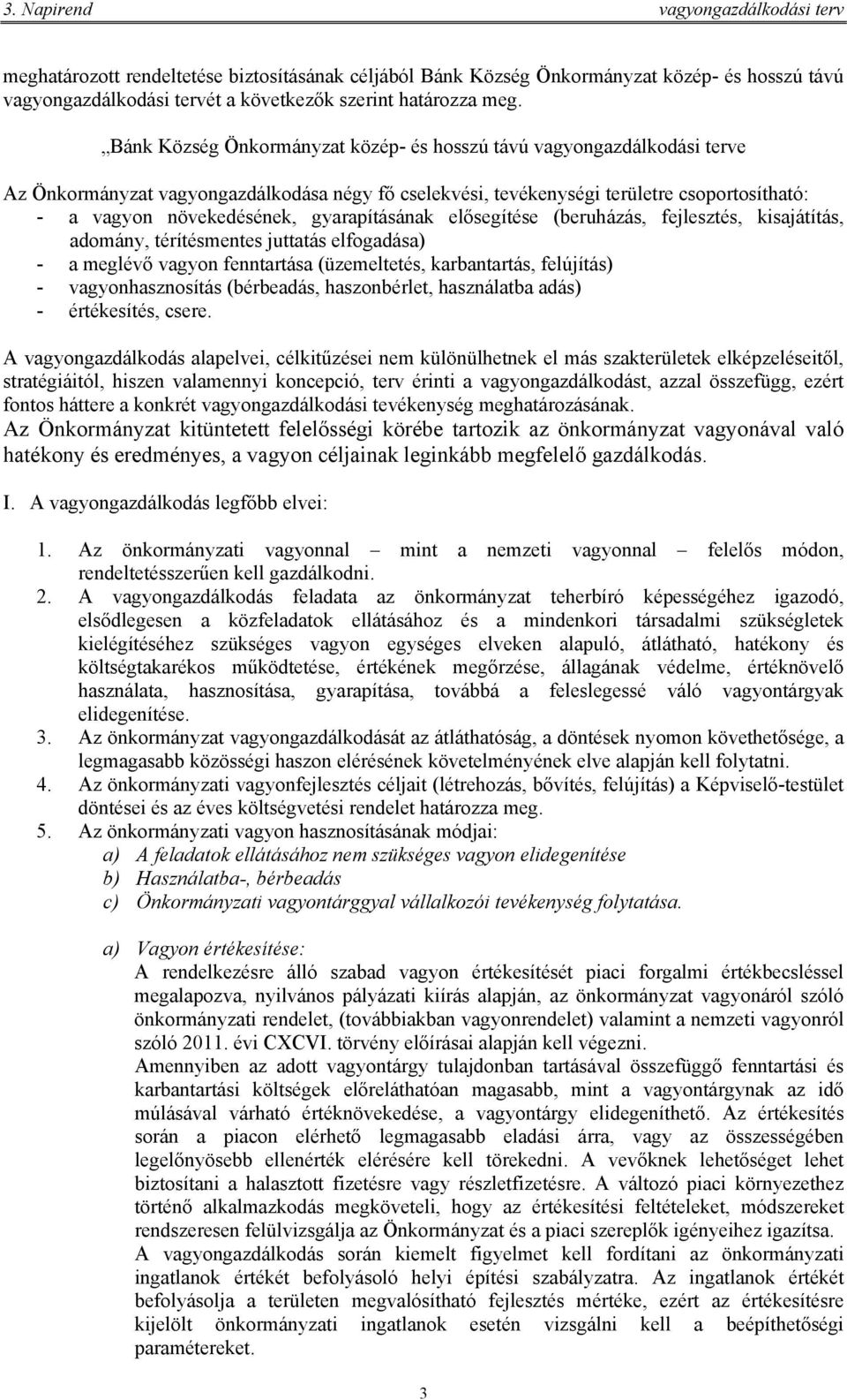 gyarapításának elősegítése (beruházás, fejlesztés, kisajátítás, adomány, térítésmentes juttatás elfogadása) - a meglévő vagyon fenntartása (üzemeltetés, karbantartás, felújítás) - vagyonhasznosítás