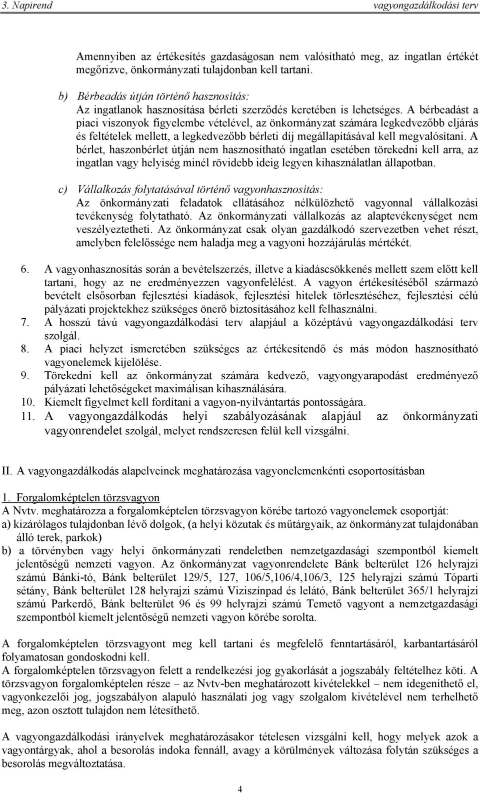 A bérbeadást a piaci viszonyok figyelembe vételével, az önkormányzat számára legkedvezőbb eljárás és feltételek mellett, a legkedvezőbb bérleti díj megállapításával kell megvalósítani.