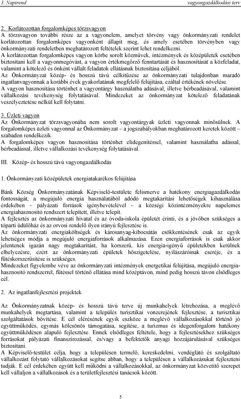 A korlátozottan forgalomképes vagyon körbe sorolt közművek, intézmények és középületek esetében biztosítani kell a vagyonmegóvást, a vagyon értékmegőrző fenntartását és hasznosítását a közfeladat,