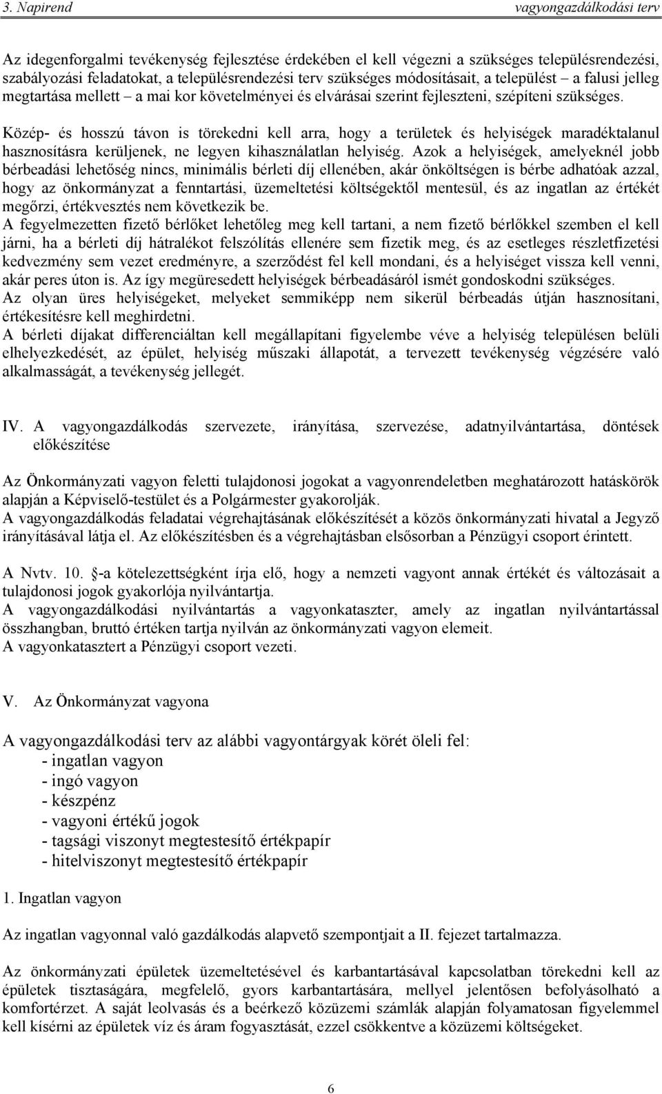 Közép- és hosszú távon is törekedni kell arra, hogy a területek és helyiségek maradéktalanul hasznosításra kerüljenek, ne legyen kihasználatlan helyiség.
