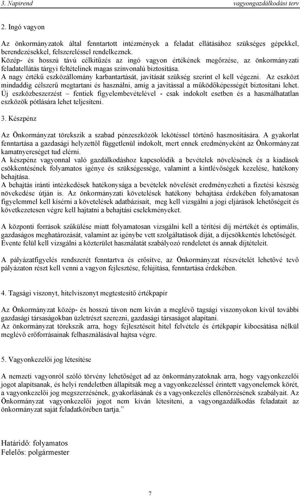 A nagy értékű eszközállomány karbantartását, javítását szükség szerint el kell végezni. Az eszközt mindaddig célszerű megtartani és használni, amíg a javítással a működőképességét biztosítani lehet.