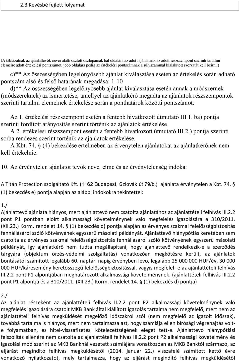 ) c)** Az összességében legelőnyösebb ajánlat kiválasztása esetén az értékelés során adható alsó és felső határának megadása: 1-10 d)** Az összességében legelőnyösebb ajánlat kiválasztása esetén