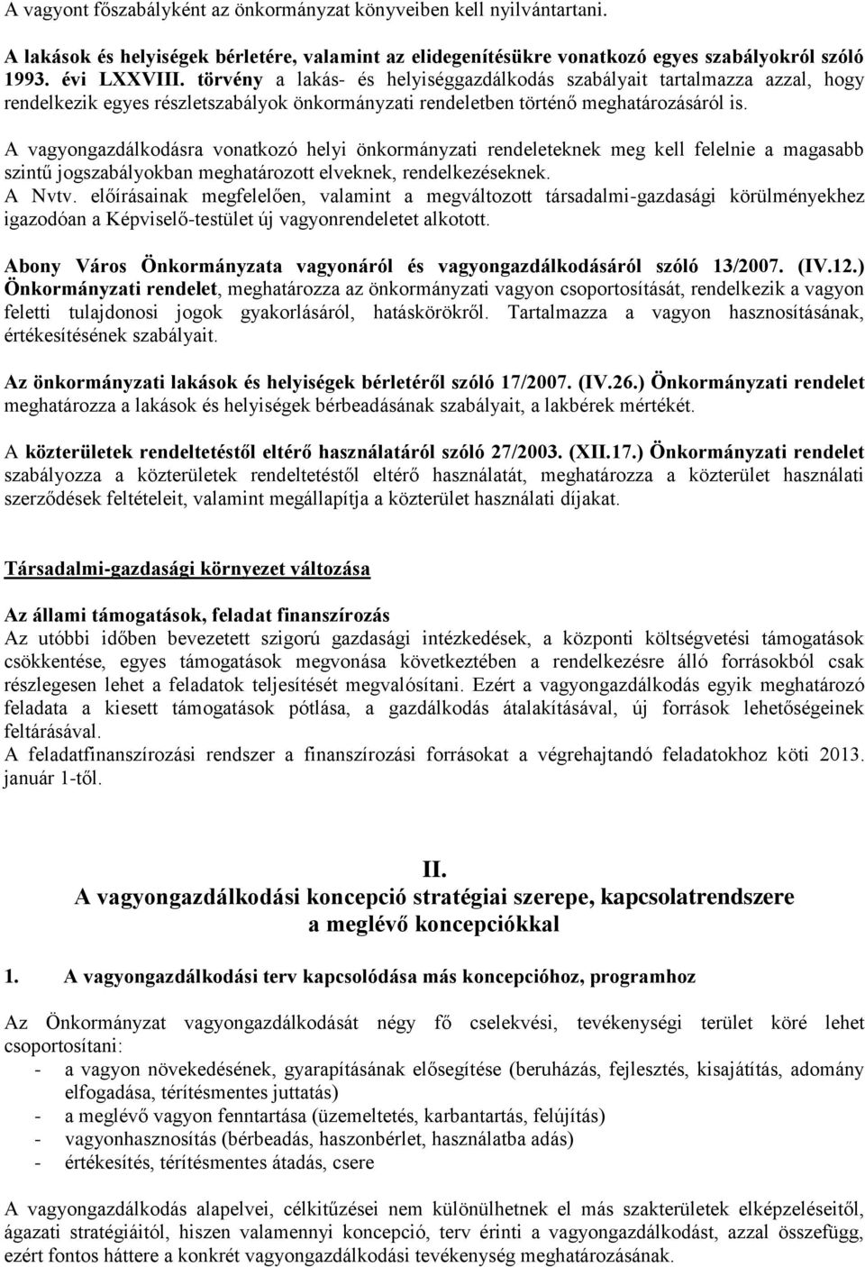 A vagyongazdálkodásra vonatkozó helyi önkormányzati rendeleteknek meg kell felelnie a magasabb szintű jogszabályokban meghatározott elveknek, rendelkezéseknek. A Nvtv.