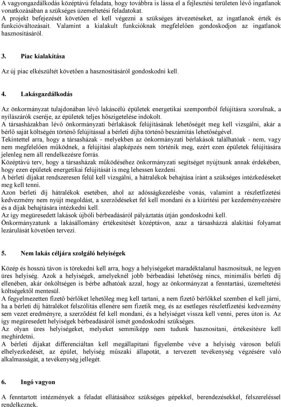 Valamint a kialakult funkcióknak megfelelően gondoskodjon az ingatlanok hasznosításáról. 3. Piac kialakítása Az új piac elkészültét követően a hasznosításáról gondoskodni kell. 4.