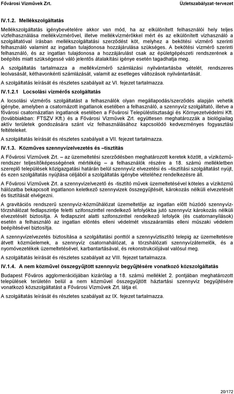 vízhasználó a szolgáltatóval írásban mellékszolgáltatási szerződést köt, melyhez a bekötési vízmérő szerinti felhasználó valamint az ingatlan tulajdonosa hozzájárulása szükséges.