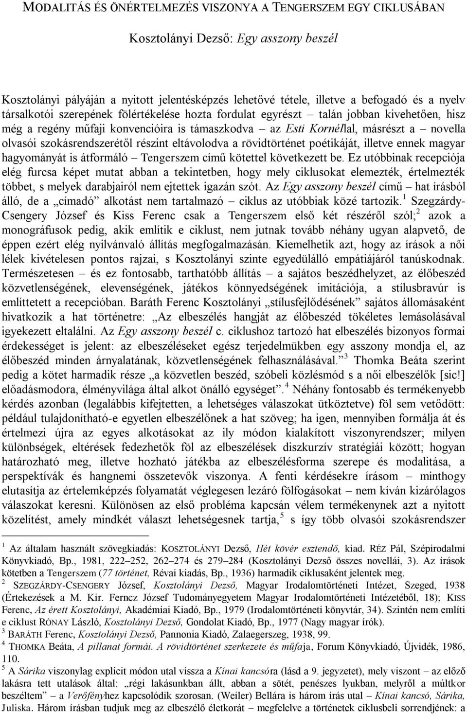 szokásrendszerétől részint eltávolodva a rövidtörténet poétikáját, illetve ennek magyar hagyományát is átformáló Tengerszem című kötettel következett be.