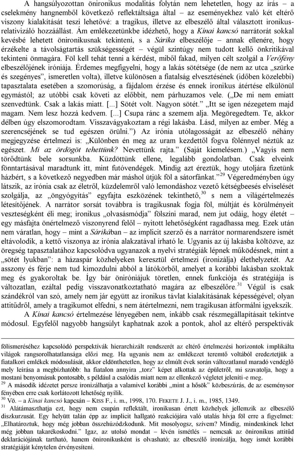 Ám emlékezetünkbe idézhető, hogy a Kínai kancsó narrátorát sokkal kevésbé lehetett önironikusnak tekinteni, s a Sárika elbeszélője annak ellenére, hogy érzékelte a távolságtartás szükségességét végül