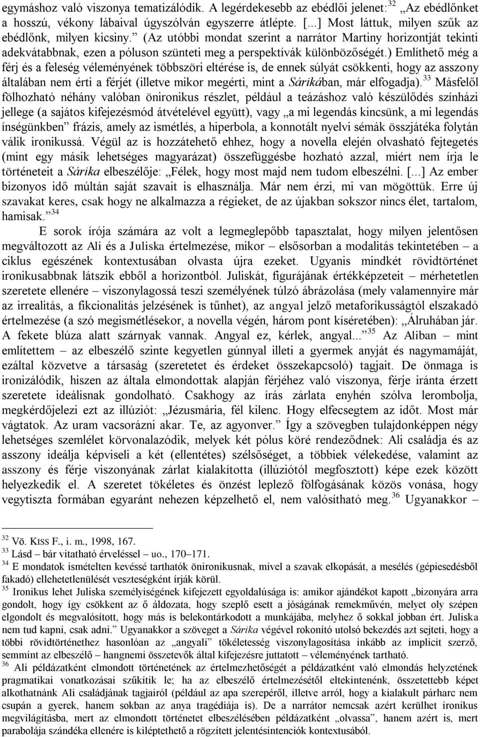 ) Említhető még a férj és a feleség véleményének többszöri eltérése is, de ennek súlyát csökkenti, hogy az asszony általában nem érti a férjét (illetve mikor megérti, mint a Sárikában, már elfogadja).