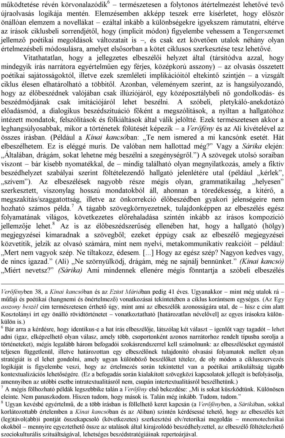 módon) figyelembe vehessem a Tengerszemet jellemző poétikai megoldások változatait is, és csak ezt követően utalok néhány olyan értelmezésbeli módosulásra, amelyet elsősorban a kötet ciklusos