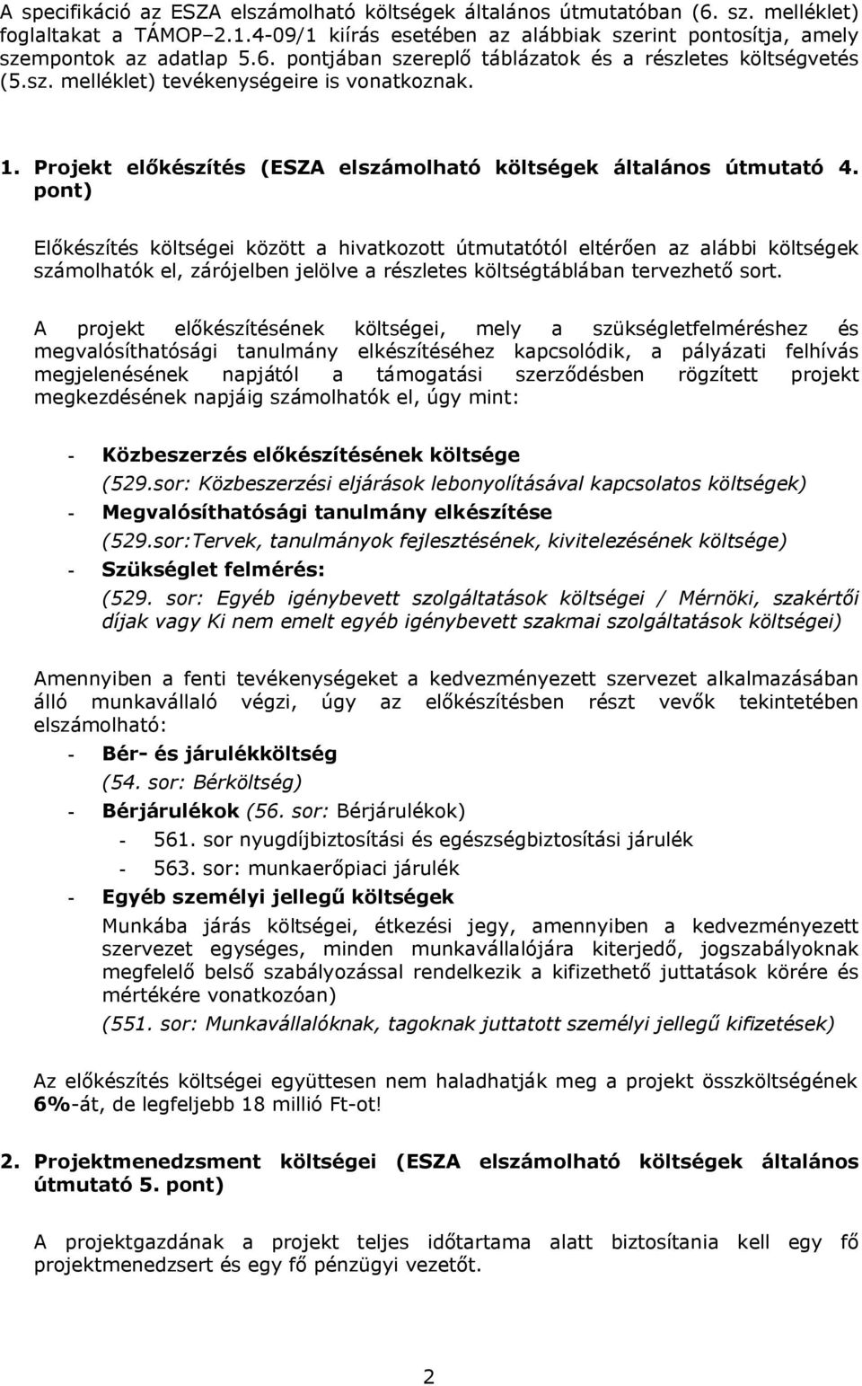 pont) Előkészítés költségei között a hivatkozott útmutatótól eltérően az alábbi költségek számolhatók el, zárójelben jelölve a részletes költségtáblában tervezhető sort.