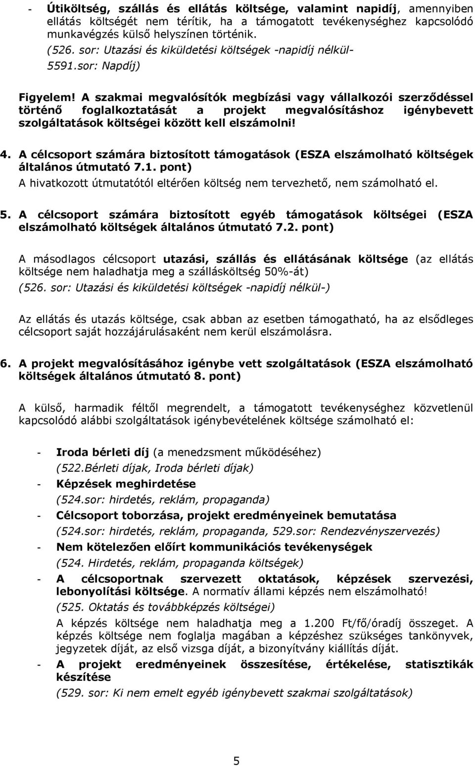 A szakmai megvalósítók megbízási vagy vállalkozói szerződéssel történő foglalkoztatását a projekt megvalósításhoz igénybevett szolgáltatások költségei között kell elszámolni! 4.