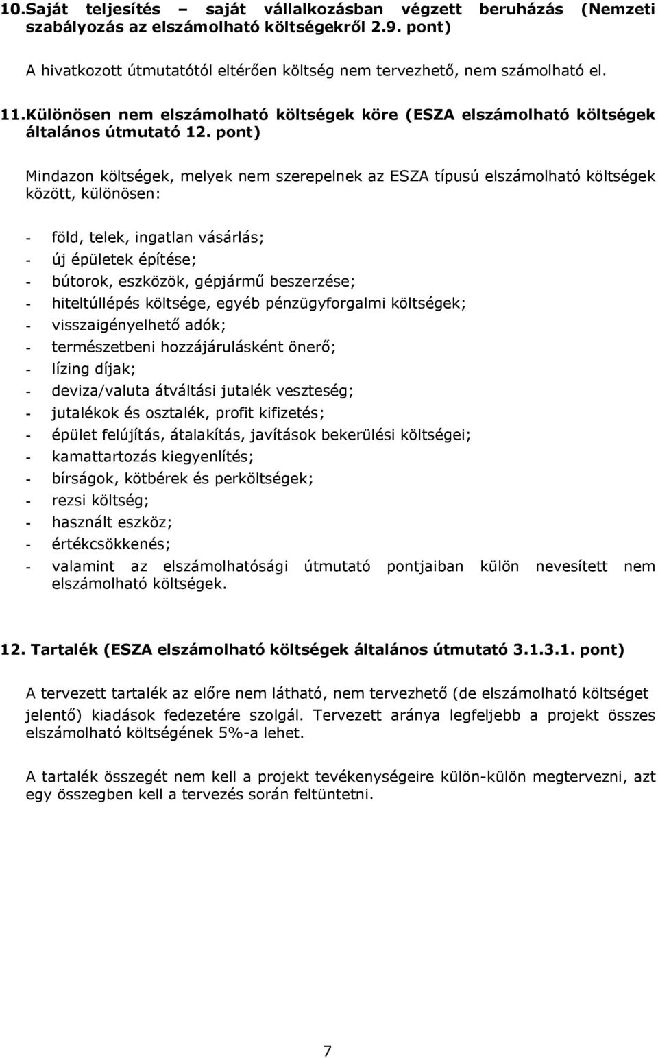 pont) Mindazon költségek, melyek nem szerepelnek az ESZA típusú elszámolható költségek között, különösen: - föld, telek, ingatlan vásárlás; - új épületek építése; - bútorok, eszközök, gépjármű