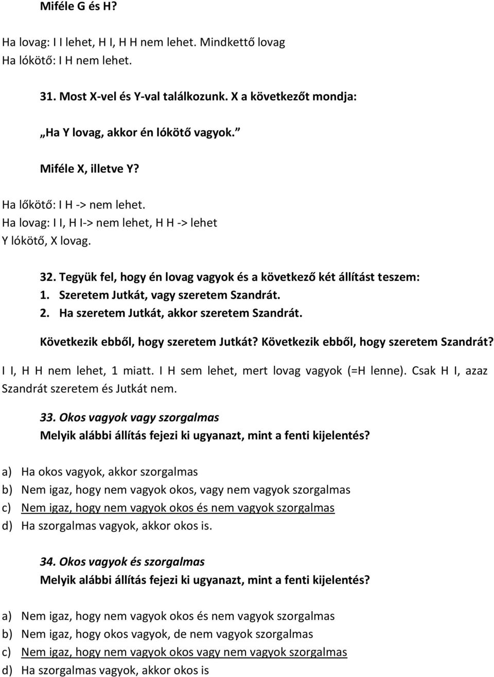 Szeretem Jutkát, vagy szeretem Szandrát. 2. Ha szeretem Jutkát, akkor szeretem Szandrát. Következik ebből, hogy szeretem Jutkát? Következik ebből, hogy szeretem Szandrát? I I, H H nem lehet, 1 miatt.