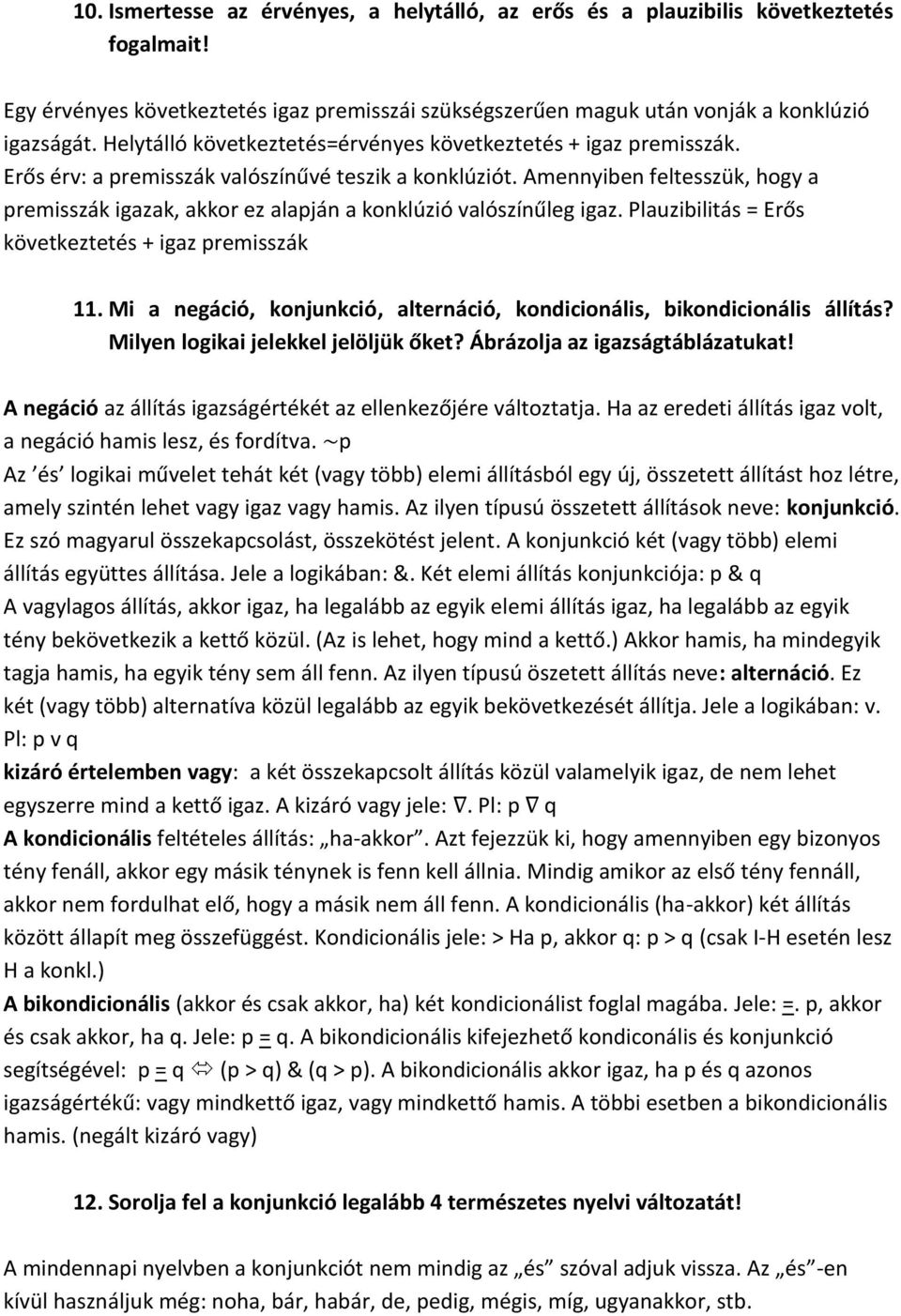 Amennyiben feltesszük, hogy a premisszák igazak, akkor ez alapján a konklúzió valószínűleg igaz. Plauzibilitás = Erős következtetés + igaz premisszák 11.