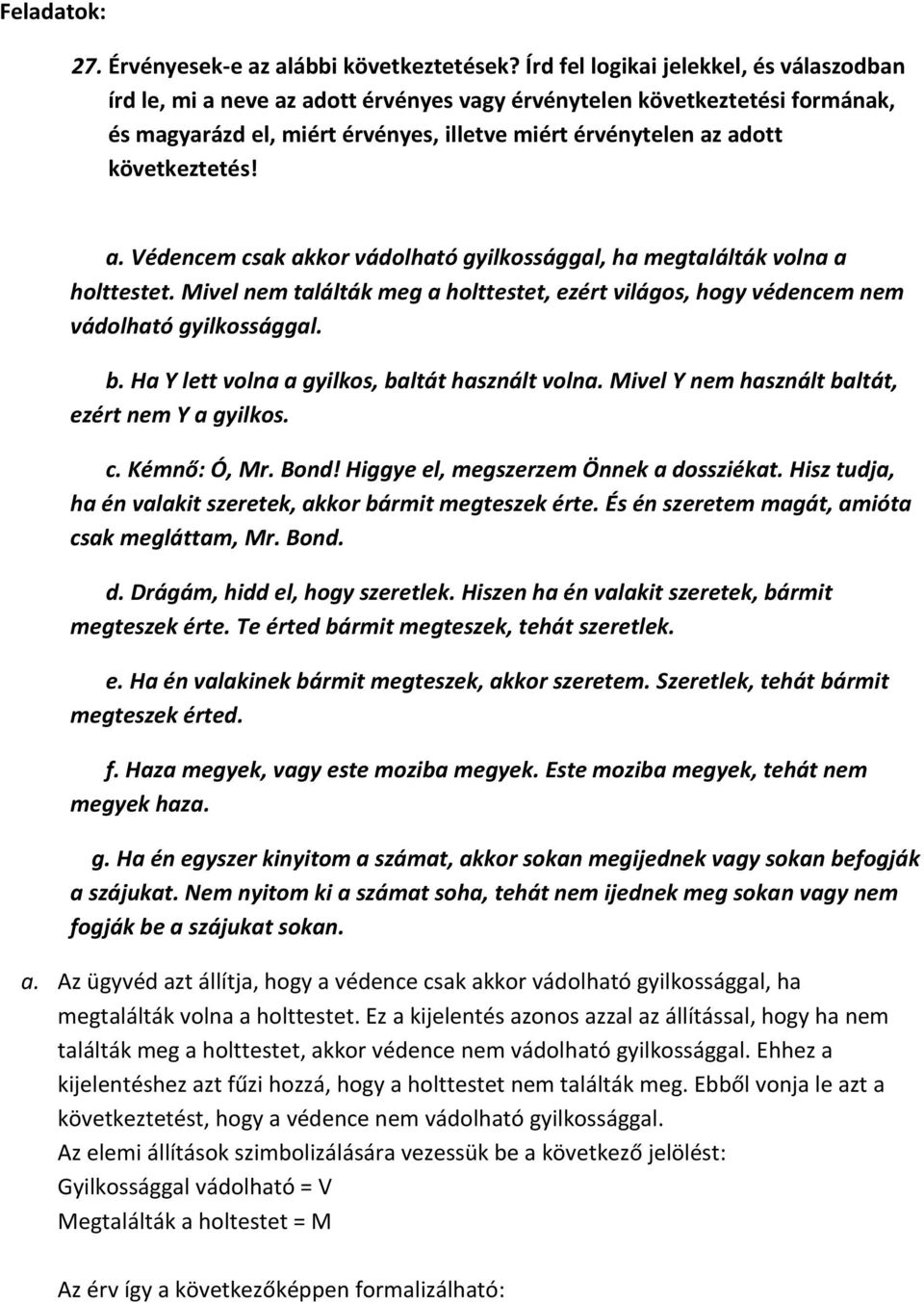 következtetés! a. Védencem csak akkor vádolható gyilkossággal, ha megtalálták volna a holttestet. Mivel nem találták meg a holttestet, ezért világos, hogy védencem nem vádolható gyilkossággal. b.