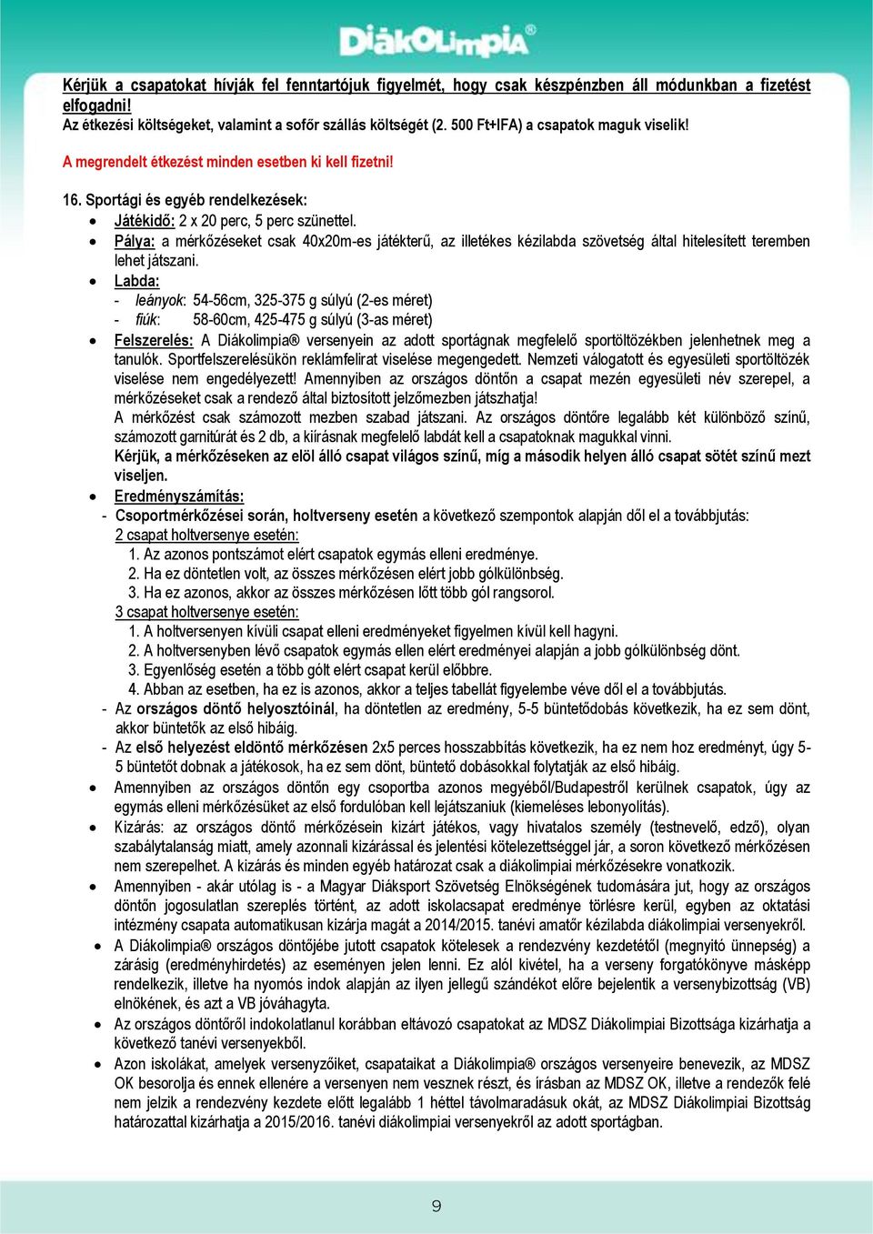 Pálya: a mérkőzéseket csak 40x20mes játékterű, az illetékes kézilabda szövetség által hitelesített teremben lehet játszani.