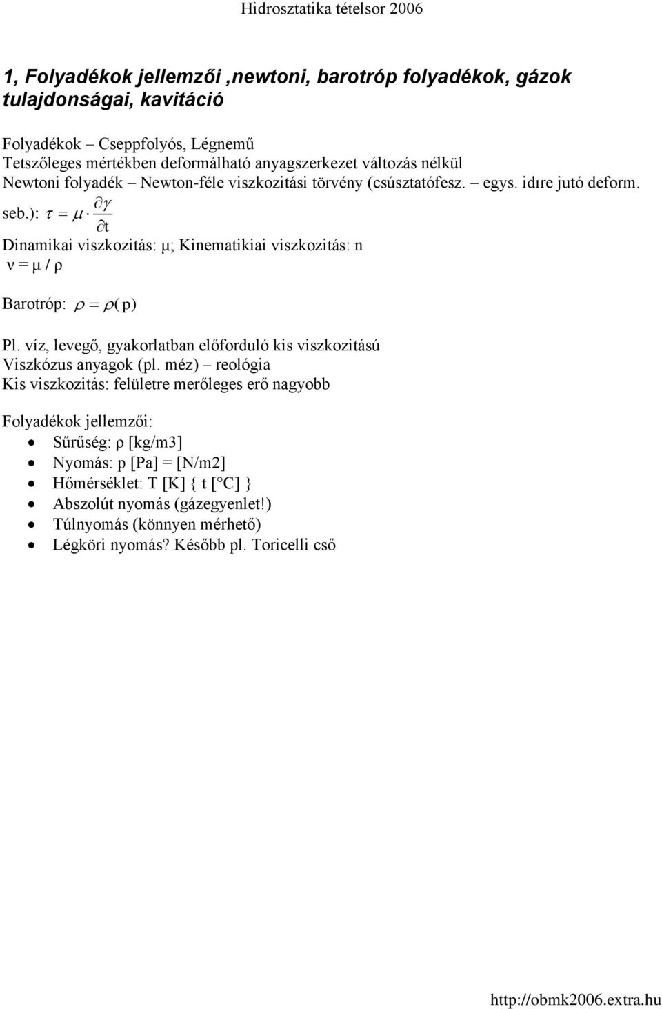 ): t Dinamikai viszkozitás: μ; Kinematikiai viszkozitás: n ν = μ / ρ Barotró: ( ) Pl. víz, levegő, gyakorlatban előforduló kis viszkozitású Viszkózus anyagok (l.