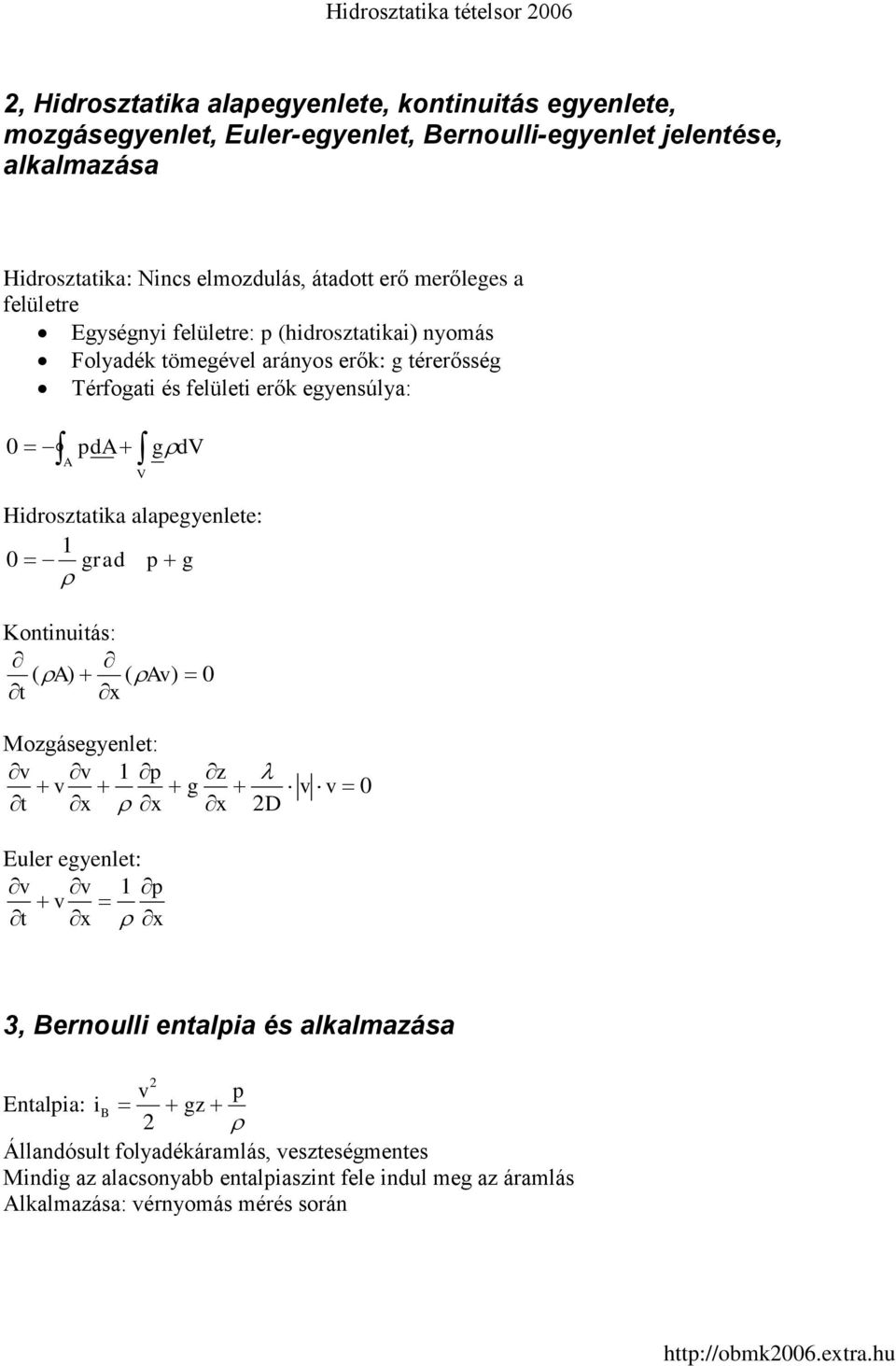 Hidrosztatika alaegyenlete: 1 0 grad g Kontinuitás: ( A) ( Av) 0 t x Mozgásegyenlet: v v 1 z v g v v 0 t x x x D Euler egyenlet: v v 1 v t x x 3, Bernoulli entalia és