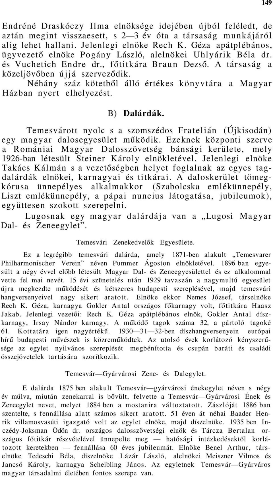 Néhány száz kötetből álló értékes könyvtára a Magyar Házban nyert elhelyezést. B) Dalárdák. Temesvárott nyolc s a szomszédos Fratelián (Újkisodán) egy magyar dalosegyesület működik.