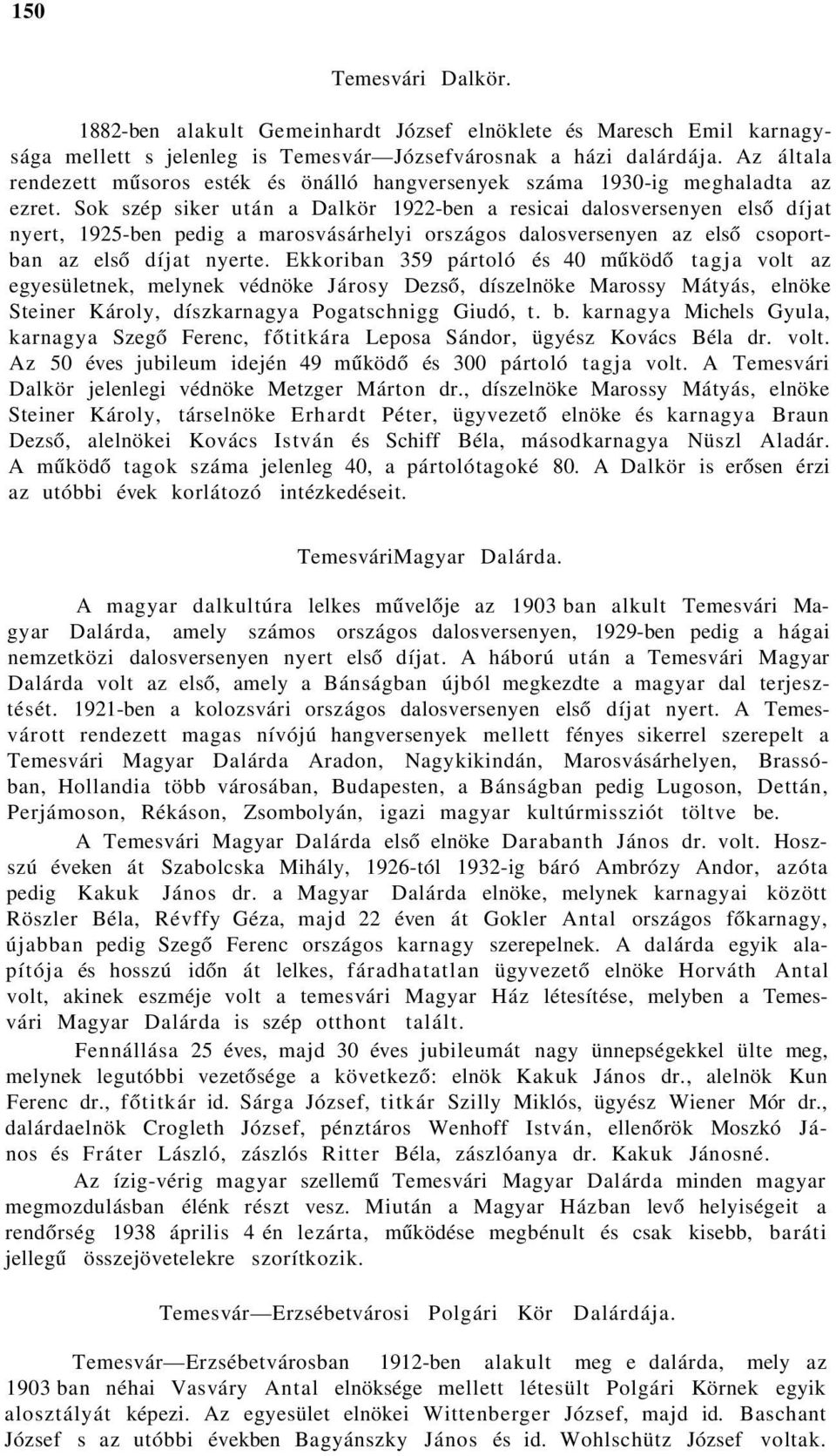 Sok szép siker után a Dalkör 1922-ben a resicai dalosversenyen első díjat nyert, 1925-ben pedig a marosvásárhelyi országos dalosversenyen az első csoportban az első díjat nyerte.